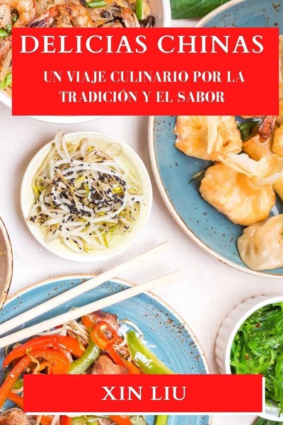 Delicias Chinas Un Viaje Culinario Por La TradicióN Y El Sabor Xin Liu Buch 2023-image