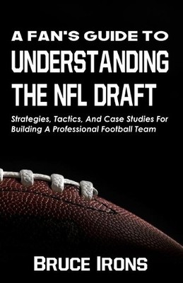 Bruce Irons A Fan's Guide To Understanding The NFL Draft (Taschenbuch)