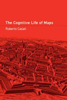 The Cognitive Life of Maps by Roberto Casati: New