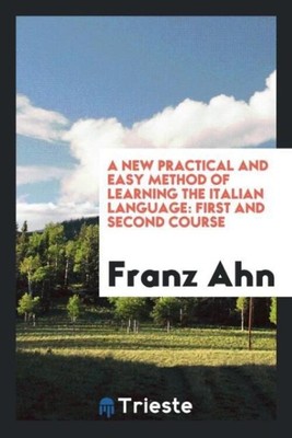 A New Practical and Easy Method of Learning the Italian Language Franz Ahn Buch