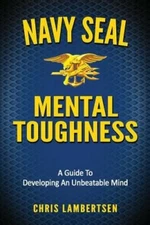 Navy SEAL Mental Toughness: A Guide To Developing An Unbeatable Mind: New