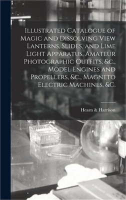 Illustrated Catalogue of Magic and Dissolving View Lanterns, Slides, and Lime Li