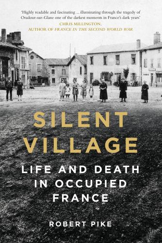 Silent Village : Life and Death in Occupied France by Robert Pike (2023, ...