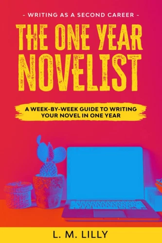 The One-Year Novelist: A Week-By-Week Guide To Writing Your Novel In One Yea...