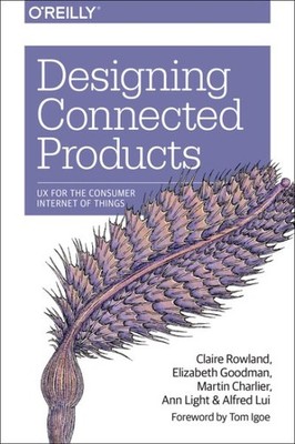Designing Connected Products : UX for the Consumer Internet of Things, Paperb...