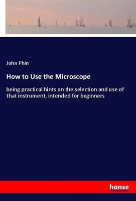 John Phin | How to Use the Microscope | Taschenbuch | Englisch (2018) | 264 S.