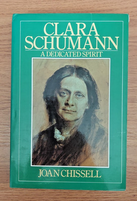 Clara Schumann A Dedicated Spirit A Study of Her Life and Work by Joan Chissell