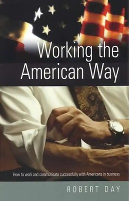 Working the American Way: How to Communicate Successfully with Americans At Work
