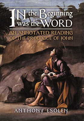 In the Beginning Was the Word: An Annotated Reading of  - Hardback NEW Esolen, A