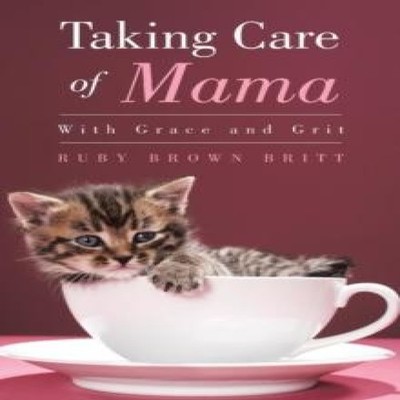 Taking Care of Mama With Grace and Grit Ruby Brown Britt Paperbac