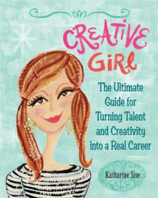 Creative Girl : The Ultimate Guide for Turning Talent and Creativity into a...