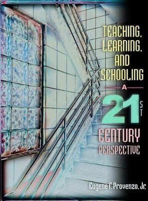 Teaching, Learning, and Schooling: A 21st Century Perspective Provenzo, Euge...