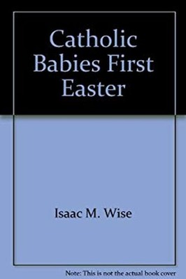Catholic Baby's First Easter Board Books Isaac M. Wise