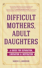 Difficult Mothers, Adult Daughters: A Guide For Separation, Inspirat - VERY GOOD