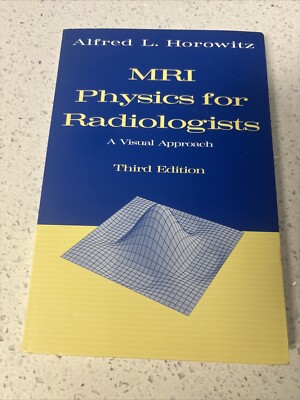 MRI Physics for Radiologists : A Visual Approach by Alfred L. Horowitz (1994,...