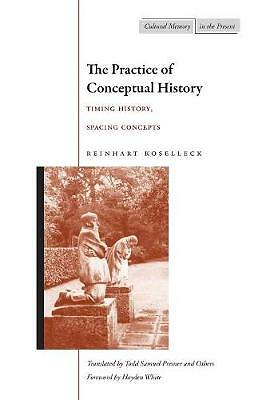 The Practice of Conceptual History: Timing History, Spacing Concepts by...