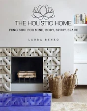 The Holistic Home: Feng Shui for Mind, Body, Spirit, Space by Benko, Laura