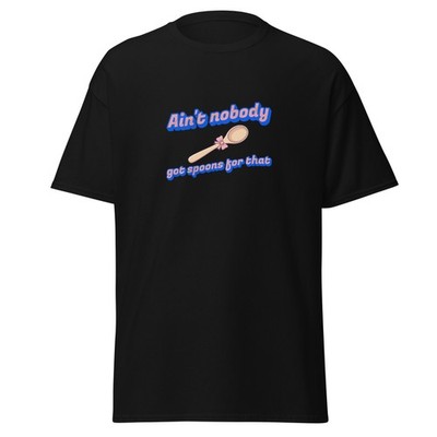 Ain t Nobody Got Spoons for That Funny Spoonie Humor Shirt