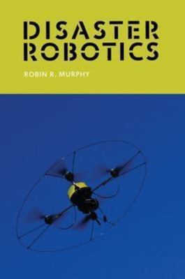 Disaster Robotics (Intelligent Robotics and Autonomous Agents)