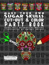 Make Your Own - Sugar Skulls - Cut-Out & Color Party Book: Masks - Wall Decor...