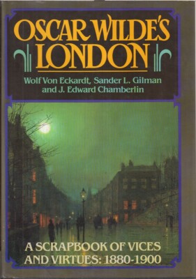 Oscar Wilde's London: Scrapbook Of Vices & Virtues, 1880-1900 By Von Eckardt