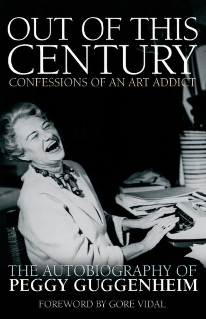Out of this Century - Confessions of an Art Addict by Peggy Guggenheim