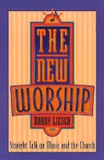 The New Worship: Straight Talk on Music and the Church by Dr. Liesch, Barry