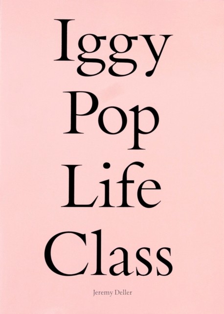 Iggy Pop Life Class A Project by Jeremy Deller PAPERBACK 9780993316135