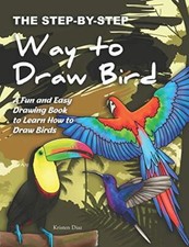 The Step-by-Step Way to Draw Bird: A Fun and Easy Drawing Book to Learn How t-,