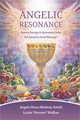 Angelic Resonance: Source Energy & Quantum Codes for Intuitive Food Therapy(TM)