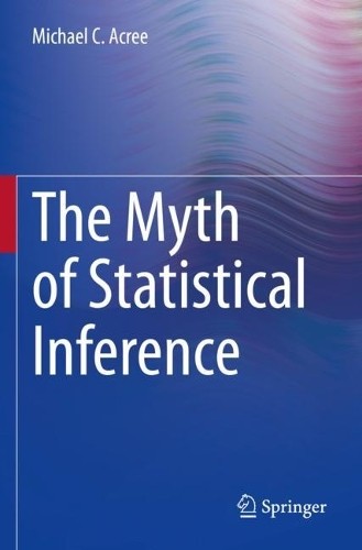 The Myth of Statistical Inference by Michael C. Acree - 9783030732592