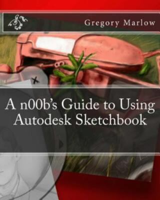 A n00b's Guide to Using Autodesk Sketchbook by Marlow, Gregory