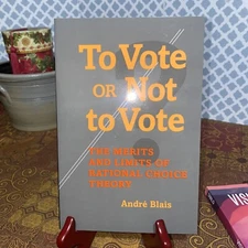 To Vote or Not to Vote: The Merits and Limits of Rational Choice Theory by Andre
