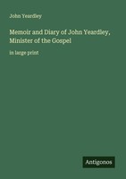Memoir And Diary Of John Yeardley, Minister Of The Gospel John Yeardley