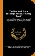 The New York Stock Exchange And The "money Trust": A Review Of The Report To...