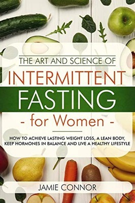 The Art and Science of Intermittent Fasting For Women: How... - Connor, Jamie