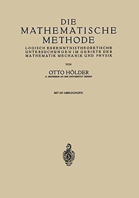 DIE MATHEMATISCHE METHODE: LOGISCH ERKENNTNISTHEORETISCHE By Otto Holder **NEW**