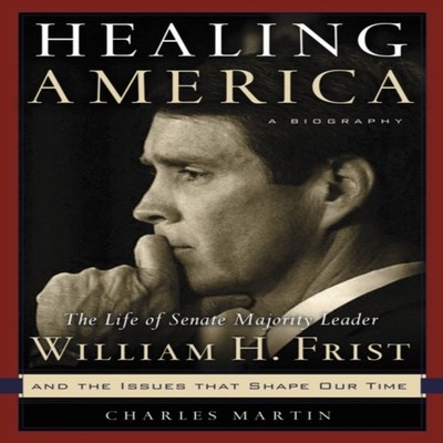 The Healing America The Life of Senate Majority Leader Bill Frist