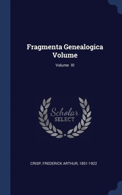Crisp - Fragmenta Genealogica Volume  Volume  XI - New hardback or cas - X555z