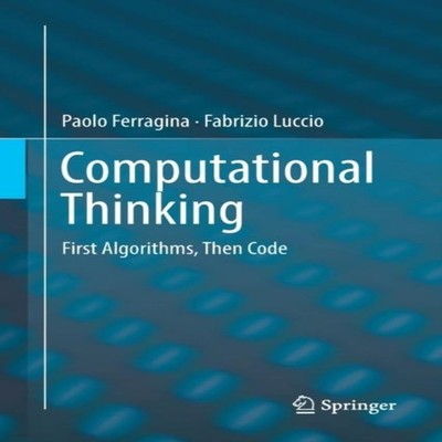 Computational Thinking First Algorithms Then Code Paolo Ferragina