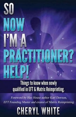So Now I'm a Practitioner? Help!: Things to Know When Newly Qualified in EFT and