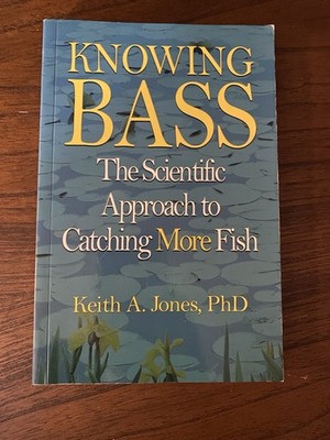 Knowing Bass : The Scientific Approach to Catching More Fish by Keith A. Jones