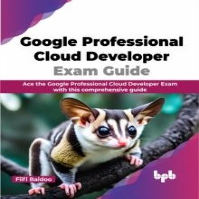 Google Professional Cloud Developer Exam Guide Ace the Google Pro