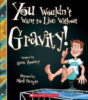 You Wouldn't Want to Live Without Gravity! (You Wouldn't Want to Live...