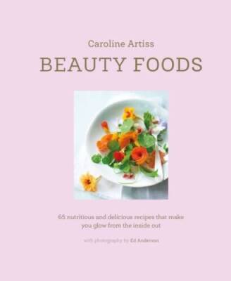 Beauty Foods: 65 nutritious and delicious recipes that make you glow from - GOOD