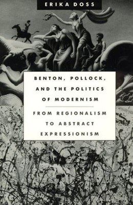 Benton, Pollock, and the Politics of Modernism: From Regionalism to Abstract