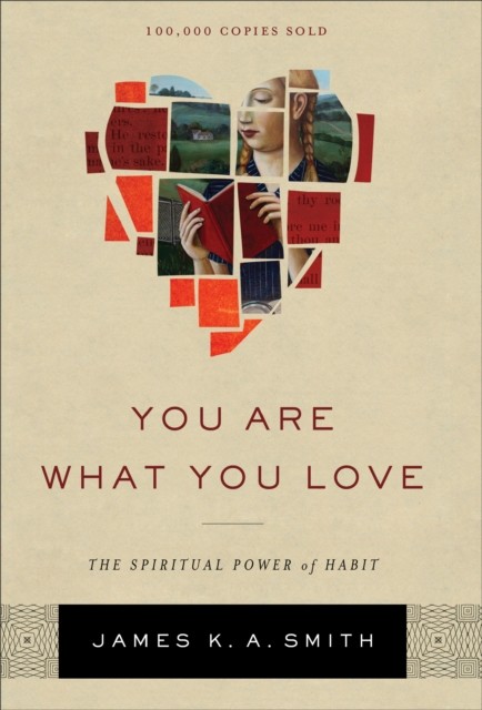 You Are What You Love – The Spiritual Power of  by James K. A. Smith HARDBACK