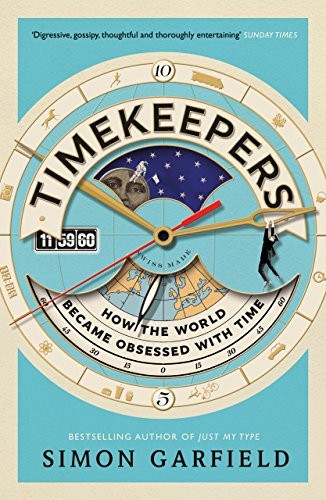 Timekeepers: How the World Became Obsessed With Time,Simon Gar .