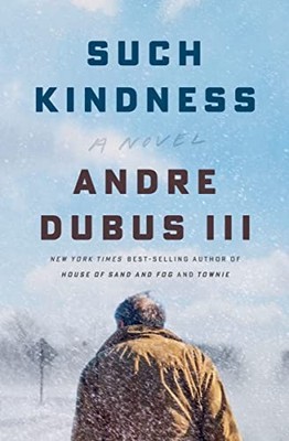 Such Kindness: A Novel By Dubus III, Andre Andre Dubus III,
