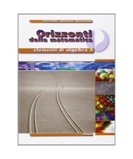Orizzonti della matematica. Elementi di algebra A. Per le Scuole superiori